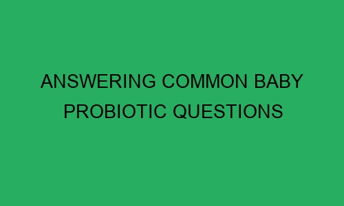 answering common baby probiotic questions 74729 1 - Answering common baby probiotic questions