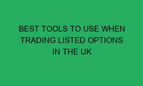 best tools to use when trading listed options in the uk 75173 1 - Best tools to use when trading listed options in the UK
