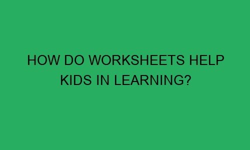 how do worksheets help kids in learning 75190 1 - How Do Worksheets Help Kids in Learning?